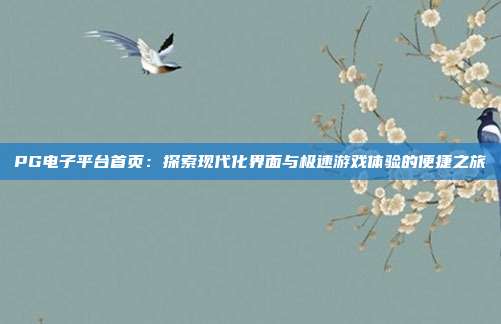 PG电子平台首页：探索现代化界面与极速游戏体验的便捷之旅