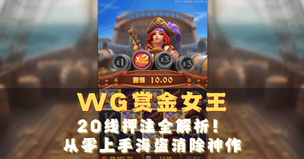 WG赏金女王游戏试玩：20线押注全解析！从零上手海盗消除神作